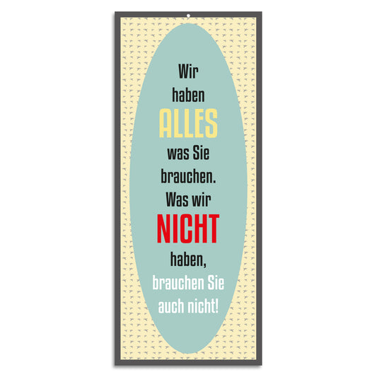 Blechschild - Wir haben alles was Sie brauchen. Was wir nicht haben, brauchen Sie auch nicht!