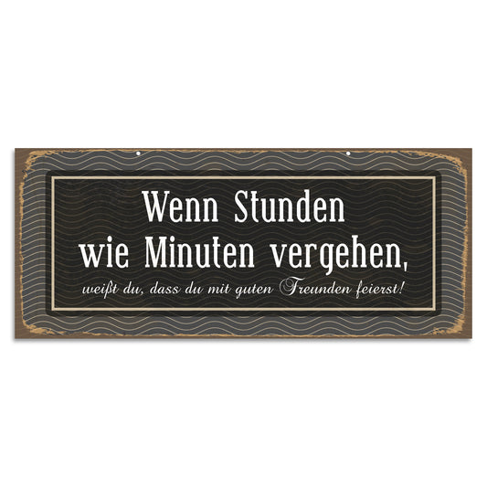 Blechschild - Wenn Stunden wie Minuten vergehen, weißt du, dass du mit guten Freunden feierst!